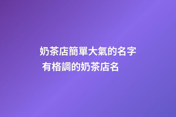 奶茶店簡單大氣的名字 有格調的奶茶店名-第1張-店鋪起名-玄機派